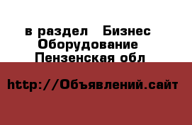  в раздел : Бизнес » Оборудование . Пензенская обл.